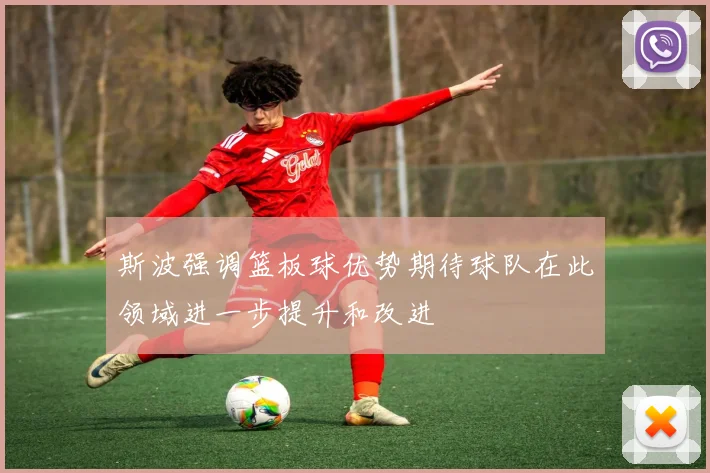 斯波强调篮板球优势期待球队在此领域进一步提升和改进