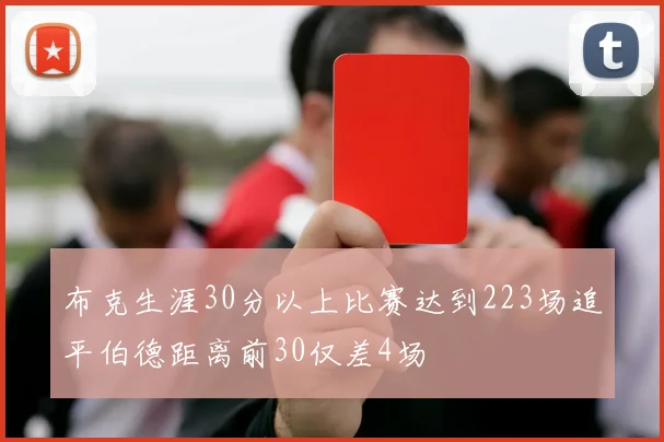 布克生涯30分以上比赛达到223场追平伯德距离前30仅差4场