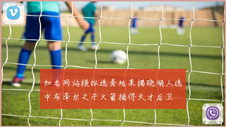 知名网站模拟选秀结果揭晓湖人选中布泽尔之子火箭摘得天才后卫