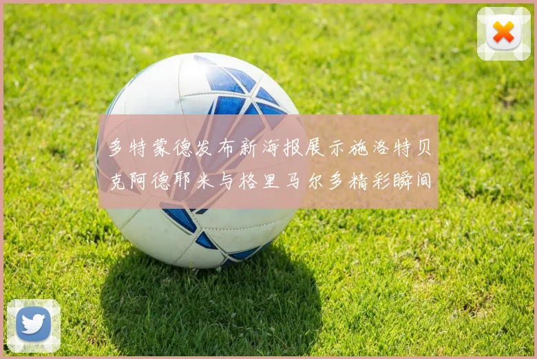多特蒙德发布新海报展示施洛特贝克阿德耶米与格里马尔多精彩瞬间