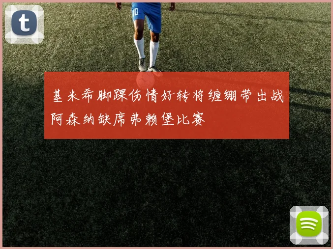 基米希脚踝伤情好转将缠绷带出战阿森纳缺席弗赖堡比赛